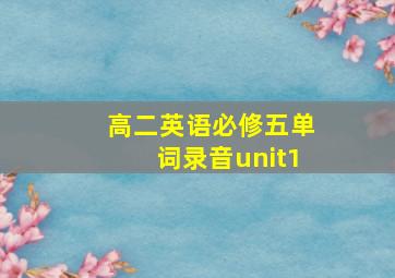 高二英语必修五单词录音unit1