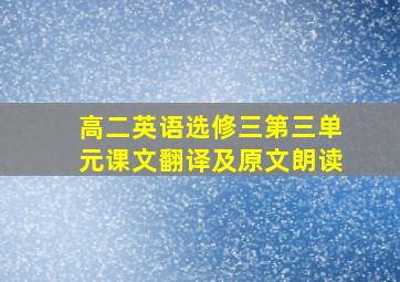 高二英语选修三第三单元课文翻译及原文朗读