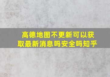 高德地图不更新可以获取最新消息吗安全吗知乎