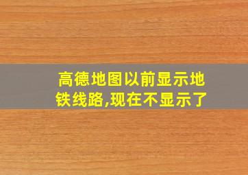 高德地图以前显示地铁线路,现在不显示了