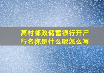 高村邮政储蓄银行开户行名称是什么呢怎么写