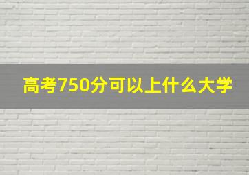 高考750分可以上什么大学