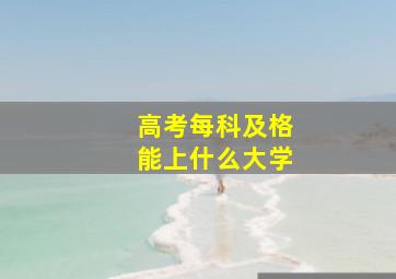 高考每科及格能上什么大学