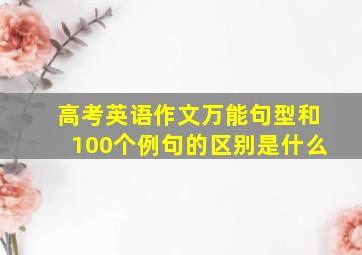 高考英语作文万能句型和100个例句的区别是什么