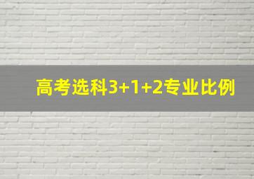 高考选科3+1+2专业比例