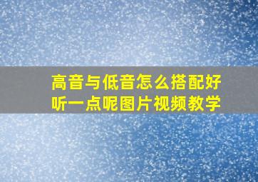 高音与低音怎么搭配好听一点呢图片视频教学