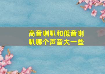 高音喇叭和低音喇叭哪个声音大一些