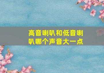 高音喇叭和低音喇叭哪个声音大一点