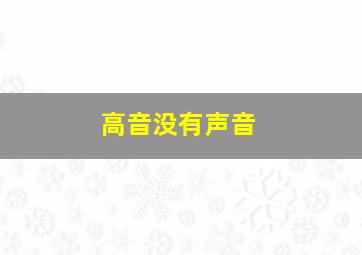 高音没有声音