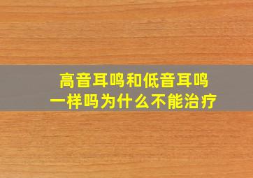 高音耳鸣和低音耳鸣一样吗为什么不能治疗