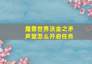 魔兽世界沃金之矛声望怎么开启任务