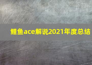 鲤鱼ace解说2021年度总结