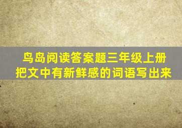 鸟岛阅读答案题三年级上册把文中有新鲜感的词语写出来