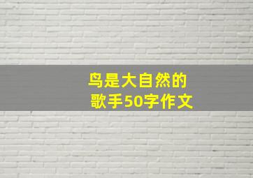 鸟是大自然的歌手50字作文