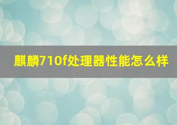 麒麟710f处理器性能怎么样