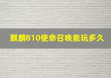 麒麟810使命召唤能玩多久