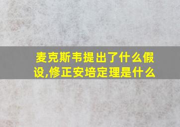 麦克斯韦提出了什么假设,修正安培定理是什么