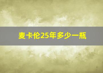 麦卡伦25年多少一瓶