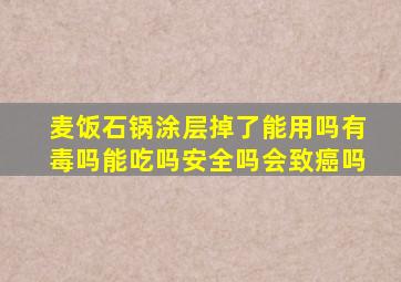 麦饭石锅涂层掉了能用吗有毒吗能吃吗安全吗会致癌吗