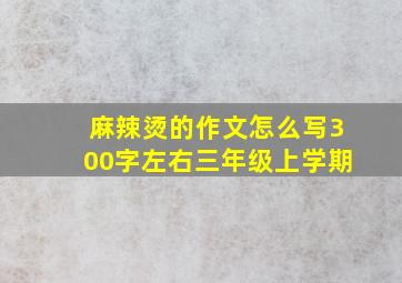 麻辣烫的作文怎么写300字左右三年级上学期