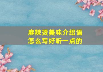 麻辣烫美味介绍语怎么写好听一点的