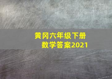 黄冈六年级下册数学答案2021