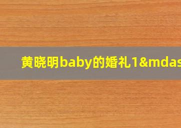 黄晓明baby的婚礼1—5