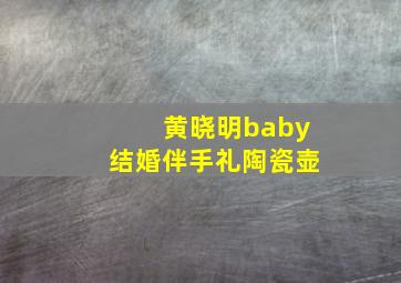 黄晓明baby结婚伴手礼陶瓷壶