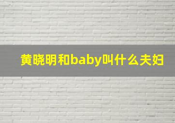 黄晓明和baby叫什么夫妇