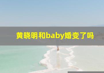 黄晓明和baby婚变了吗