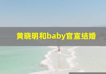 黄晓明和baby官宣结婚