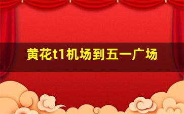 黄花t1机场到五一广场