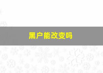 黑户能改变吗