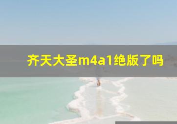 齐天大圣m4a1绝版了吗