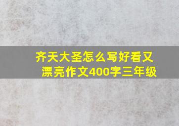 齐天大圣怎么写好看又漂亮作文400字三年级