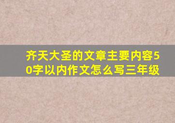 齐天大圣的文章主要内容50字以内作文怎么写三年级