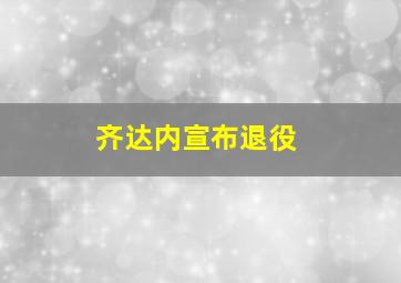 齐达内宣布退役