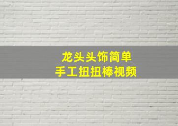 龙头头饰简单手工扭扭棒视频