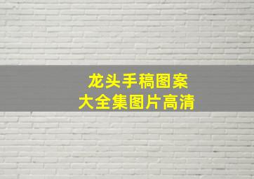 龙头手稿图案大全集图片高清