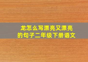 龙怎么写漂亮又漂亮的句子二年级下册语文