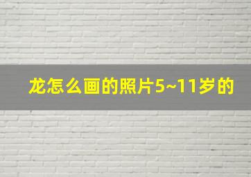 龙怎么画的照片5~11岁的