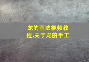 龙的画法视频教程,关于龙的手工