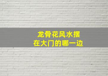 龙骨花风水摆在大门的哪一边