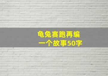 龟兔赛跑再编一个故事50字