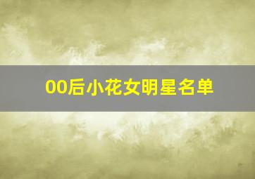 00后小花女明星名单