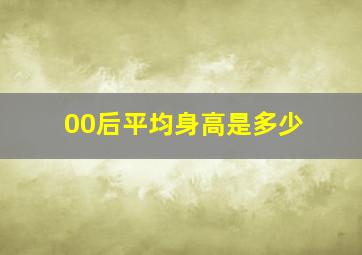 00后平均身高是多少