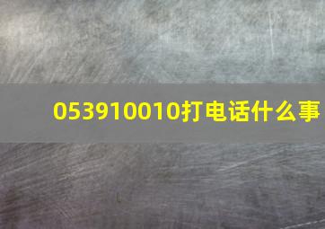 053910010打电话什么事