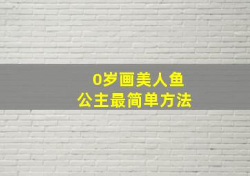 0岁画美人鱼公主最简单方法