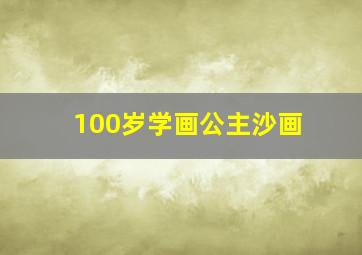 100岁学画公主沙画