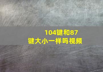 104键和87键大小一样吗视频